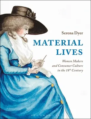 Material Lives: Femeile făuritoare și cultura de consum în secolul al XVIII-lea - Material Lives: Women Makers and Consumer Culture in the 18th Century