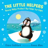 Little Helpers: Penny ajută la protejarea calotei glaciare polare - (o carte pentru copii sensibilă la schimbările climatice) - Little Helpers: Penny Helps Protect the Polar Ice Caps - (a climate-conscious children's book)