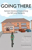 Going There - Consultanță centrată pe pacient pentru medicii de familie și pacienți - Going There - Patient Centred Consulting for GPs and Patients