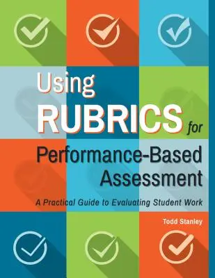 Using Rubrics for Performance-Based Assessment (Utilizarea rubricilor pentru evaluarea bazată pe performanță): Un ghid practic pentru evaluarea muncii elevilor - Using Rubrics for Performance-Based Assessment: A Practical Guide to Evaluating Student Work