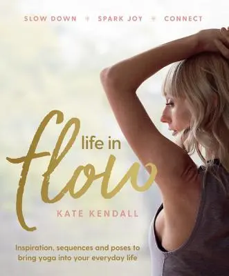 Life In Flow - Inspirație, secvențe și posturi pentru a aduce yoga în viața ta de zi cu zi - Life In Flow - Inspiration, sequences and poses to bring yoga into your everyday life