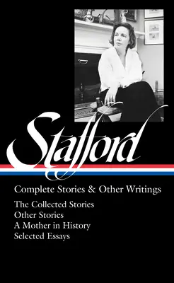 Jean Stafford: Complete Stories & Other Writings (Loa #342): The Collected Stories / Povestiri necolectate / O mamă în istorie / Eseuri - Jean Stafford: Complete Stories & Other Writings (Loa #342): The Collected Stories / Uncollected Stories / A Mother in History / Essays