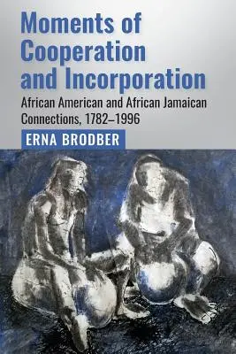 Momente de cooperare și încorporare: Conexiuni afro-americane și afro-jamaicane, 1782-1996 - Moments of Cooperation and Incorporation: African American and African Jamaican Connections, 1782-1996