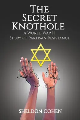 Gaura de nod secretă - o poveste a rezistenței partizane în al Doilea Război Mondial - The Secret Knothole - A World War II Story of Partisan Resistance