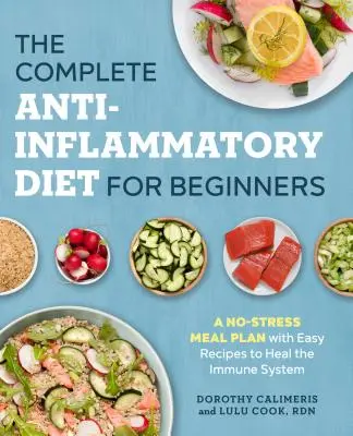 Dieta completă antiinflamatoare pentru începători: Un plan alimentar fără stres cu rețete ușoare pentru vindecarea sistemului imunitar - The Complete Anti-Inflammatory Diet for Beginners: A No-Stress Meal Plan with Easy Recipes to Heal the Immune System