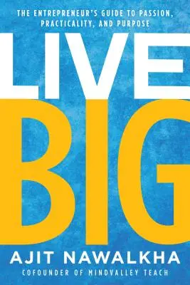 Live Big: The Entrepreneur's Guide to Passion, Practicality, and Purpose