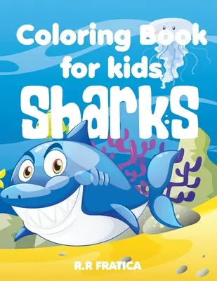 Rechini carte de colorat pentru copii: O carte drăguță de colorat pentru copii pentru iubitorii de rechini și viață marină, cu o mare varietate de diferite tipuri de rechini - Sharks coloring book for kids: A Cute Kids Coloring Book For Sharks and marine life Lovers, With a wide variety of different Type of sharks