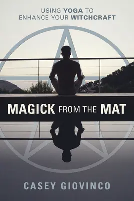 Magick from the Mat: Utilizarea yoga pentru îmbunătățirea vrăjitoriei tale - Magick from the Mat: Using Yoga to Enhance Your Witchcraft