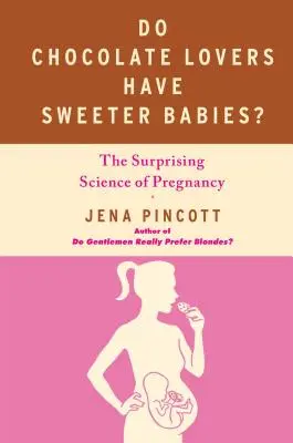 Iubitorii de ciocolată au copii mai dulci?: Știința surprinzătoare a sarcinii - Do Chocolate Lovers Have Sweeter Babies?: The Surprising Science of Pregnancy