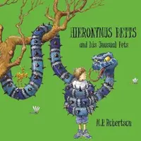 Hieronymus Betts and His Unusual Pets - o carte de povești fabuloasă despre animale de companie nebune de M.P.Robertson - Hieronymus Betts and His Unusual Pets - a fabulous story book about crazy pets by M.P.Robertson