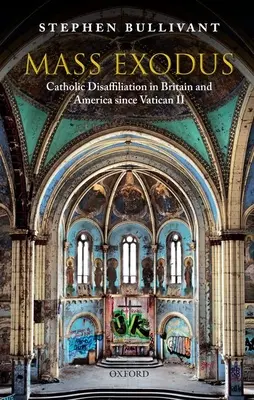 Mass Exodus: Disafilierea catolică în Marea Britanie și America de la Vatican II - Mass Exodus: Catholic Disaffiliation in Britain and America Since Vatican II