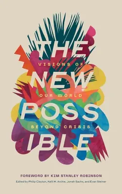 Noul posibil: Viziuni ale lumii noastre dincolo de criză - The New Possible: Visions of Our World beyond Crisis