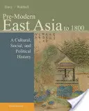 Asia de Est premodernă: Până în 1800: O istorie culturală, socială și politică - Pre-Modern East Asia: To 1800: A Cultural, Social, and Political History