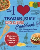 The I Love Trader Joe's College Cookbook: 150 de rețete gourmet ieftine și ușoare - The I Love Trader Joe's College Cookbook: 150 Cheap and Easy Gourmet Recipes