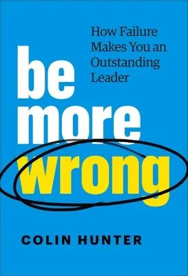 Be More Wrong: Cum eșecul te face un lider excepțional - Be More Wrong: How Failure Makes You an Outstanding Leader