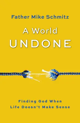 O lume nefăcută: Găsirea lui Dumnezeu atunci când viața nu are sens - A World Undone: Finding God When Life Doesn't Make Sense