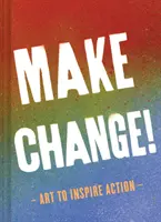 Make Change!: Art to Inspire Action (Cărți inspiraționale pentru femei și bărbați, Cărți de împuternicire, Cărți pentru inspirație) - Make Change!: Art to Inspire Action (Inspirational Books for Women and Men, Empowerment Books, Books for Inspiration)