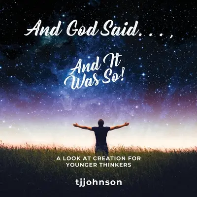 Și Dumnezeu a spus. ..., și așa a fost!: O privire asupra creației pentru gânditorii mai tineri - And God Said. . ., And It Was So!: A Look at Creation For Younger Thinkers