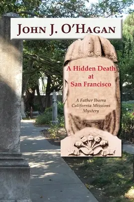 O moarte ascunsă la San Francisco: Un mister despre misiunile din California ale părintelui Ibarra - A Hidden Death At San Francisco: A Father Ibarra California Missions Mystery