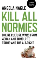 Kill All Normies: Războaiele culturale online de la 4chan și Tumblr la Trump și Alt-Right - Kill All Normies: Online Culture Wars from 4chan and Tumblr to Trump and the Alt-Right