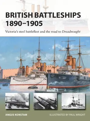Corăbii de luptă britanice 1890-1905: Flota de luptă din oțel a Victoriei și drumul spre Dreadnought - British Battleships 1890-1905: Victoria's Steel Battlefleet and the Road to Dreadnought