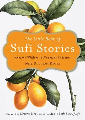 Mica carte a poveștilor sufi: Înțelepciune străveche pentru hrănirea inimii (Ancient Wisdom to Nourish the Heart) - The Little Book of Sufi Stories: Ancient Wisdom to Nourish the Heart