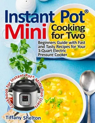 Instant Pot(R) Mini Cooking for Two: Ghid pentru începători cu rețete rapide și gustoase pentru aparatul electric de gătit cu presiune de 3 litri: O carte de bucate pentru Instant Pot - Instant Pot(R) Mini Cooking for Two: Beginners Guide with Fast and Tasty Recipes for Your 3-Quart Electric Pressure Cooker: A Cookbook for Instant Pot