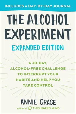 Experimentul cu alcoolul: Ediție extinsă: O provocare de 30 de zile, fără alcool, pentru a-ți întrerupe obiceiurile și a te ajuta să preiei controlul - The Alcohol Experiment: Expanded Edition: A 30-Day, Alcohol-Free Challenge to Interrupt Your Habits and Help You Take Control