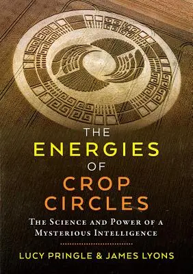 Energiile cercurilor: Știința și puterea unei inteligențe misterioase - The Energies of Crop Circles: The Science and Power of a Mysterious Intelligence