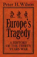 Tragedia Europei - O nouă istorie a Războiului de Treizeci de Ani - Europe's Tragedy - A New History of the Thirty Years War