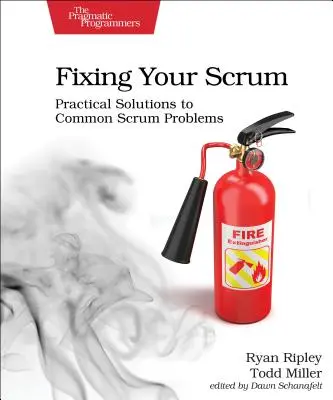 Fixing Your Scrum: Soluții practice la problemele comune ale Scrum - Fixing Your Scrum: Practical Solutions to Common Scrum Problems