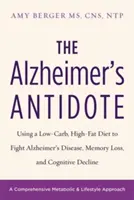 Antidotul Alzheimer: Using a Low-Carb, High-Fat Diet to Fight Alzheimer's Disease, Memory Loss, and Cognitive Decline - The Alzheimer's Antidote: Using a Low-Carb, High-Fat Diet to Fight Alzheimer's Disease, Memory Loss, and Cognitive Decline