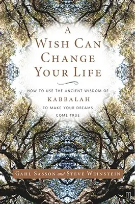 O dorință îți poate schimba viața: Cum să folosești înțelepciunea antică a Cabalei pentru a-ți îndeplini visele - A Wish Can Change Your Life: How to Use the Ancient Wisdom of Kabbalah to Make Your Dreams Come True