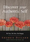 Descoperă-ți sinele autentic: Fii tu, fii liber, fii fericit - Discover Your Authentic Self: Be You, Be Free, Be Happy