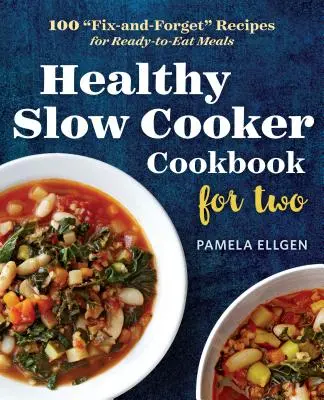 Carte de bucate sănătoase cu aragaz lent pentru doi: 100 de rețete „fix-și-uit” pentru mese gata de consum” - Healthy Slow Cooker Cookbook for Two: 100 fix-And-Forget