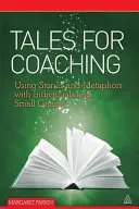 Tales for Coaching: Utilizarea poveștilor și metaforelor cu indivizi și grupuri mici - Tales for Coaching: Using Stories and Metaphors with Individuals and Small Groups