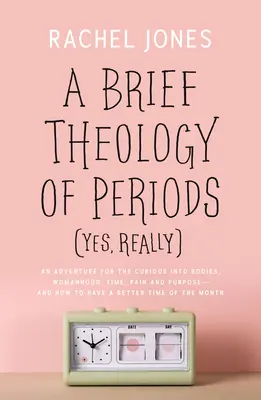 O scurtă teologie a perioadelor (Da, pe bune): O aventură pentru cei curioși în corpuri, feminitate, timp, durere și scop - și cum să te simți mai bine - A Brief Theology of Periods (Yes, Really): An Adventure for the Curious Into Bodies, Womanhood, Time, Pain and Purpose--And How to Have a Better Time