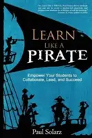 Învață ca un PIRAT: Empower Your Students to Collaborate, Lead, and Succeed - Learn Like a PIRATE: Empower Your Students to Collaborate, Lead, and Succeed