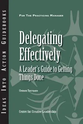Delegarea eficientă: Ghidul unui lider pentru a face lucrurile să meargă bine - Delegating Effectively: A Leader's Guide to Getting Things Done