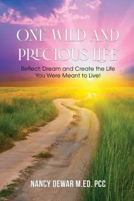 O viață sălbatică și prețioasă: Reflect, Dream and Create the Life You Were Meant to Live! - One Wild and Precious Life: Reflect, Dream and Create the Life You Were Meant to Live!