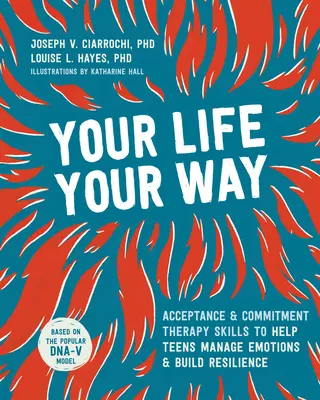Viața ta, calea ta: Acceptance and Commitment Therapy Skills to Help Teens Manage Emotions and Build Resilience (Abilități de terapie a acceptării și angajamentului pentru a-i ajuta pe adolescenți să-și gestioneze emoțiile și să-și dezvolte rezistența) - Your Life, Your Way: Acceptance and Commitment Therapy Skills to Help Teens Manage Emotions and Build Resilience