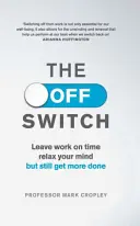 Off Switch - Plecați la timp, relaxați-vă mintea, dar obțineți totuși mai multe rezultate - Off Switch - Leave on time, relax your mind but still get more done