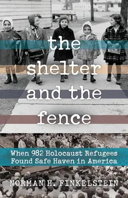 Adăpostul și gardul: Când 982 de refugiați ai Holocaustului au găsit un adăpost sigur în America - The Shelter and the Fence: When 982 Holocaust Refugees Found Safe Haven in America
