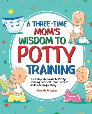 Potty Training: The Complete Guide to Potty Training For First-time Parents and Each Unique Baby