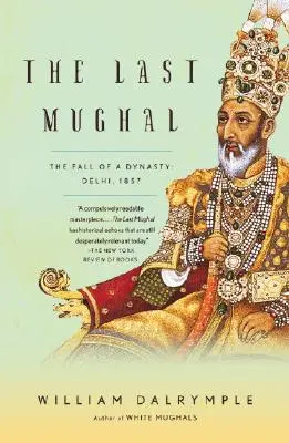 Ultimul Mughal: Căderea unei dinastii: Delhi, 1857 - The Last Mughal: The Fall of a Dynasty: Delhi, 1857
