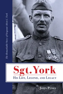 Sgt. York Viața, legenda și moștenirea sa: Povestea remarcabilă a sergentului Alvin C. York - Sgt. York His Life, Legend, and Legacy: The Remarkable Story of Sergeant Alvin C. York