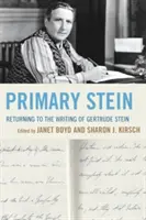 Stein primară: Întoarcerea la scrierile lui Gertrude Stein - Primary Stein: Returning to the Writing of Gertrude Stein