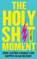 Holy Sh!t Moment - Cum se poate produce o schimbare durabilă într-o clipă - Holy Sh!t Moment - How Lasting Change Can Happen in an Instant