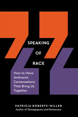 Vorbind despre rasă: Cum să avem conversații antirasiste care să ne aducă împreună - Speaking of Race: How to Have Antiracist Conversations That Bring Us Together