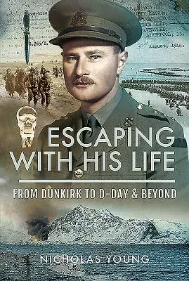 Scăpând cu viața: De la Dunkirk la Ziua Z și dincolo de ea - Escaping with His Life: From Dunkirk to D-Day & Beyond